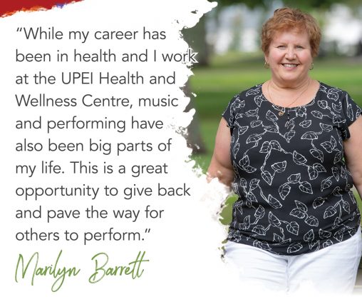 photo of marilyn barrett with superimposed text reading: while my career has been in health and I work in the UPEI Health and Wellness Centre, music and performing arts have also been big parts of my life. This is a great opportunity to give back and pave the way for others to perform